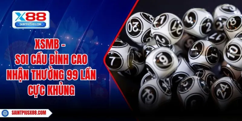 XSMB - Soi Cầu Đỉnh Cao Nhận Thưởng 99 Lần Cực Khủng
